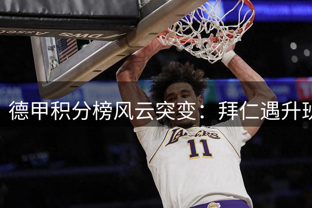 德甲积分榜风云突变：拜仁遇升班马阻击 弗赖堡登顶