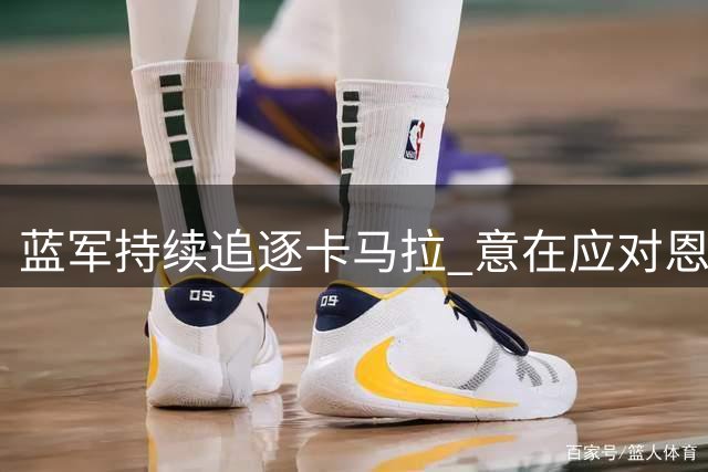 蓝军持续追逐卡马拉 意在应对恩佐潜在转会