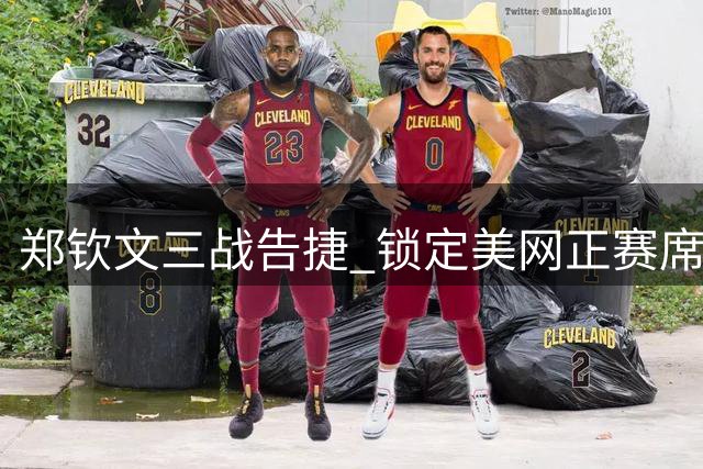 郑钦文三战告捷 锁定美网正赛席位