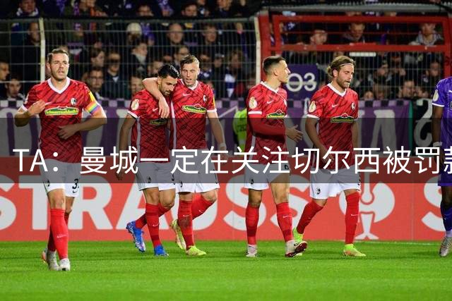 TA：曼城一定在关注切尔西被罚款 尤其是没受任何竞技处罚的判决